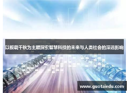 以板载千秋为主题探索智慧科技的未来与人类社会的深远影响